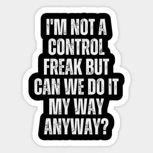 I'm not a control freak, but can we do it my way anyway? Sticker